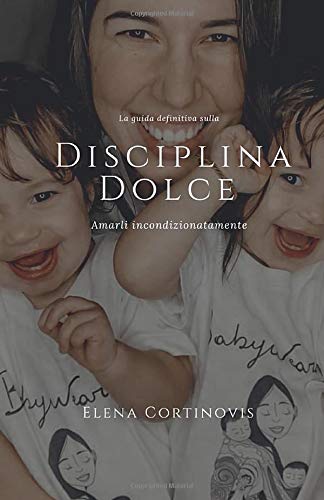 La guida definitiva sulla Disciplina Dolce: Amarli incondizionatamente di Elena  Cortinovis 