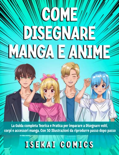 Come Disegnare Manga e Anime: La Guida Completa Teorica e Pratica per  imparare a Disegnare volti, corpi e accessori… di Isekai Comics 