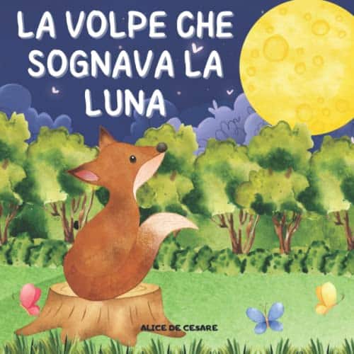 La Volpe Che Sognava La Luna L Avventura Di Una Dolce Volpe E Del Suo 